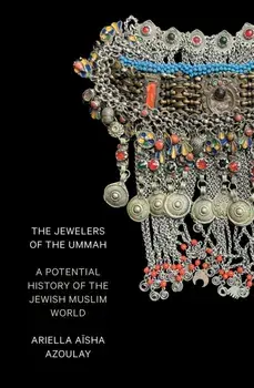 The Jewelers of the Ummah. A Potential History of the Jewish Muslim World, Paperback/Ariella Aisha Azoulay