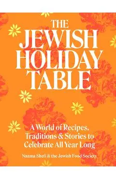 The Jewish Holiday Table: A World of Recipes, Traditions & Stories to Celebrate All Year Long - Naama Shefi