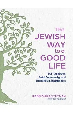 The Jewish Way to a Good Life: Find Happiness, Build Community, and Embrace Lovingkindness - Rabbi Shira Stutman