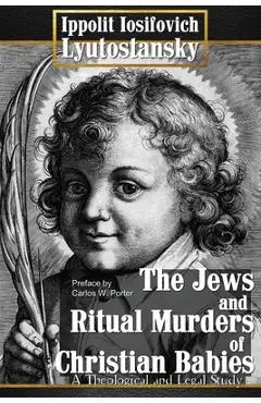 The Jews and Ritual Murders of Christian Babies - Ippolit Iosifovich Lyutostansky