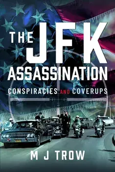 The JFK Assassination. Conspiracies and Coverups, Hardback/M J Trow
