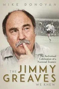The Jimmy Greaves We Knew. The Authorised Celebration of a National Treasure, Hardback/Mike Donovan