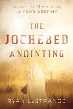 The Jochebed Anointing: Unlock the 15 Mysteries of Your Destiny, Paperback/Ryan Lestrange
