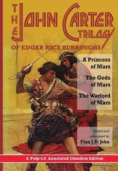The John Carter Trilogy of Edgar Rice Burroughs: A Princess of Mars, The Gods of Mars and The Warlord of Mars -A Pulp-Lit Annotated Omnibus Edition/Edgar Rice Burroughs