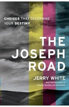 The Joseph Road: Choices That Determine Your Destiny - Jerry E. White