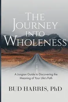 The Journey into Wholeness: A Jungian Guide to Discovering the Meaning of Your Life's Path, Paperback/Bud Harris