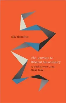The Journey to Biblical Masculinity. 12 Paths Every Man Must Take, Paperback/Jake Hamilton