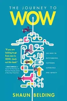 The Journey to WOW: The Path to Outstanding Customer Experience and Loyalty, Paperback/Shaun Belding