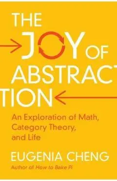 The Joy of Abstraction: An Exploration of Math, Category Theory, and Life - Eugenia Cheng