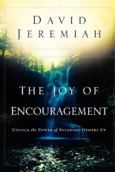 The Joy of Encouragement: Unlock the Power of Building Others Up, Paperback/David Jeremiah