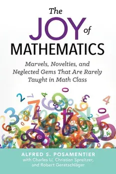 The Joy of Mathematics: Marvels, Novelties, and Neglected Gems That Are Rarely Taught in Math Class, Paperback/Alfred S. Posamentier