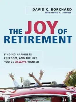 The Joy of Retirement: Finding Happiness, Freedom, and the Life You've Always Wanted, Paperback/David C. Borchard