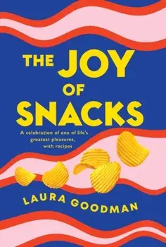 The Joy of Snacks. A celebration of one of life's greatest pleasures, with recipes, Paperback/Laura Goodman