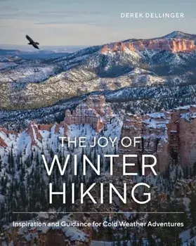 The Joy of Winter Hiking. Inspiration and Guidance for Cold Weather Adventures, Hardback/Derek Dellinger