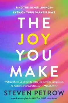 The Joy You Make. Find the Silver Linings - Even on Your Darkness Days, Hardback/Steven Petrow