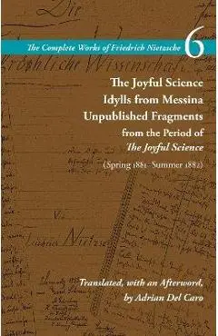 The Joyful Science / Idylls from Messina / Unpublished Fragments from the Period of the Joyful Science (Spring 1881-Summer 1882): Volume 6 - Friedrich Wilhelm Nietzsche