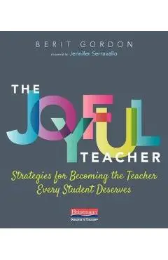 The Joyful Teacher: Strategies for Becoming the Teacher Every Student Deserves - Berit Gordon
