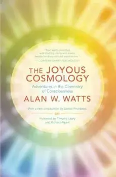 The Joyous Cosmology: Adventures in the Chemistry of Consciousness, Paperback/Alan Watts