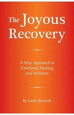 The Joyous Recovery: A New Approach to Emotional Healing and Wellness - Lundy Bancroft
