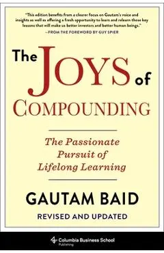 The Joys of Compounding: The Passionate Pursuit of Lifelong Learning, Revised and Updated - Gautam Baid