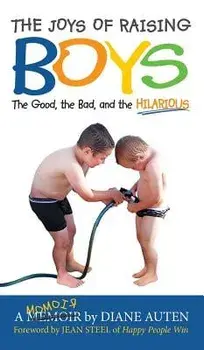The Joys of Raising Boys: The Good, the Bad, and the Hilarious, Hardcover/Diane Auten