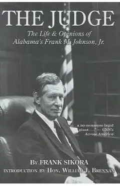 The Judge: The Life and Opinions of Alabama's Frank M. Johnson, Jr. - Frank Sikora