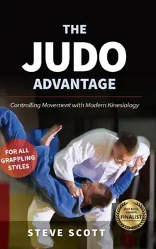 The Judo Advantage. Controlling Movement with Modern Kinesiology. For All Grappling Styles, Hardback/Steve Scott