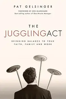 The Juggling Act: Bringing Balance to Your Faith, Family, and Work, Paperback/Pat Gelsinger