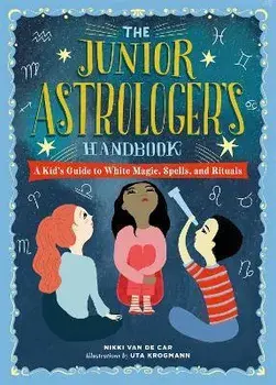 The Junior Astrologer's Handbook: A Kid's Guide to Astrological Signs, the Zodiac, and More, Hardcover/Nikki Van De Car