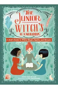 The Junior Witch's Handbook: A Kid's Guide to White Magic, Spells, and Rituals - Nikki Van De Car