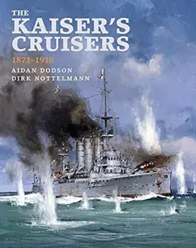 The Kaiser's Cruisers, 1871-1918, Hardback/Dirk Nottelmann