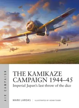 The Kamikaze Campaign 1944-45. Imperial Japan's last throw of the dice, Paperback/Mark Lardas