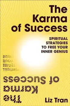 The Karma of Success: Spiritual Strategies to Free Your Inner Genius, Paperback/Liz Tran