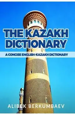 The Kazakh Dictionary: A Concise English-Kazakh Dictionary - Alibek Berkumbaev