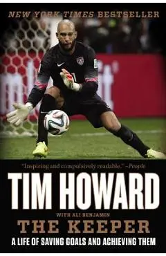The Keeper: A Life of Saving Goals and Achieving Them - Tim Howard
