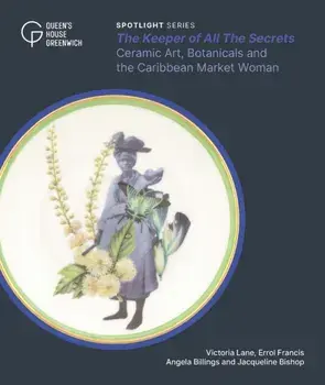 The Keeper of All The Secrets. Ceramic Art, Botanicals and the Caribbean Market Woman, Paperback/Jacqueline Bishop