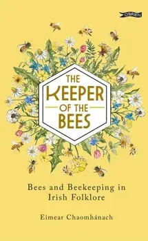 The Keeper of the Bees. Bees and Beekeeping in Irish Folklore, Hardback/Eimear Chaomhanach