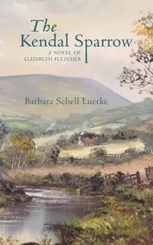 The Kendal Sparrow: A Novel of Elizabeth Fletcher, Paperback/Barbara Luetke