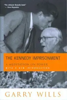 The Kennedy Imprisonment: A Meditation on Power, Paperback/Garry Wills