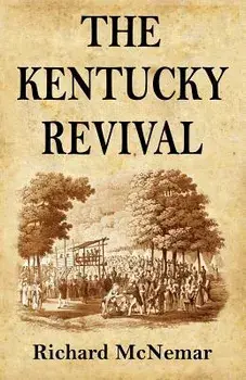 The Kentucky Revival: A Short History of the Late Extraordinary Out-Pouring of the Spirit of God, in the Western States of America, Agreeabl, Paperback/Richard McNemar
