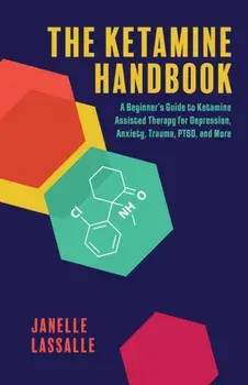 The Ketamine Handbook. A Beginner's Guide to Ketamine-Assisted Therapy for Depression, Anxiety, Trauma, PTSD, and More, Paperback/Janelle Lassalle
