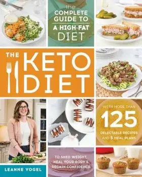 The Keto Diet: The Complete Guide to a High-Fat Diet, with More Than 125 Delectable Recipes and 5 Meal Plans to Shed Weight, Heal You, Paperback/Leanne Vogel