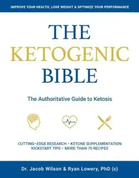 The Ketogenic Bible: The Authoritative Guide to Ketosis, Paperback/Jacob Wilson
