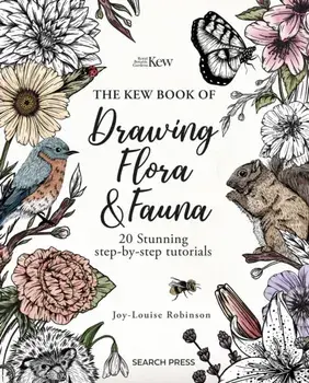 The Kew Book of Drawing Flora and Fauna. 20 Stunning Step-by-Step Tutorials, Paperback/Joy-Louise Robinson