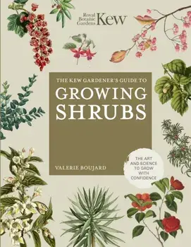 The Kew Gardener's Guide to Growing Shrubs. The Art and Science to Grow with Confidence, Hardback/Kew Royal Botanic Gardens