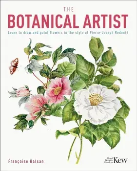 The Kew Gardens Botanical Artist. Learn to Draw and Paint Flowers in the Style of Pierre-Joseph Redoute, Paperback/Francoise Balsan