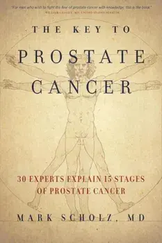The Key to Prostate Cancer: 30 Experts Explain 15 Stages of Prostate Cancer, Paperback/Mark Scholz