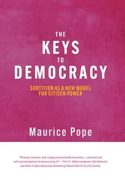 The Keys to Democracy. Sortition as a New Model for Citizen Power, Hardback/Quentin Pope
