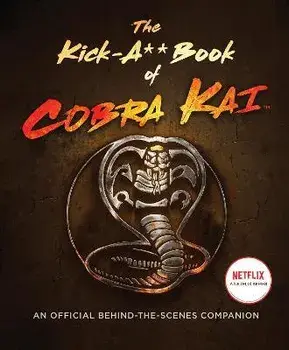 The Kick-A** Book of Cobra Kai. An Official Behind-the-Scenes Companion, Hardback/Rachel Bertsche
