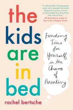 The Kids Are in Bed: Finding Time for Yourself in the Chaos of Parenting, Paperback/Rachel Bertsche